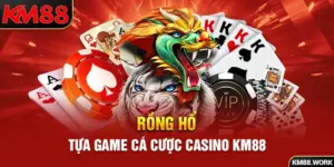 Rồng hổ tựa game cá cược casino km88