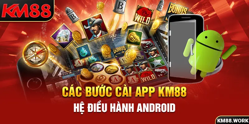 Bật mí cách thức cài app KM88 về Android