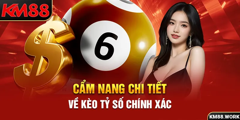 Toàn bộ cẩm nang chi tiết về kèo tỷ số chính xác