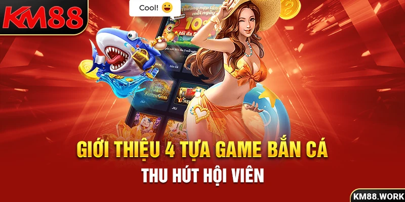 Giới thiệu 4 phiên bản bắn cá thú vị không nên bỏ lỡ