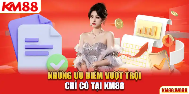 Liệt kê một vài ưu điểm nổi trội chỉ có tại KM88