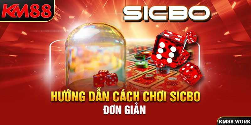 Hướng dẫn cách chơi Sicbo từ cơ bản đến nâng cao