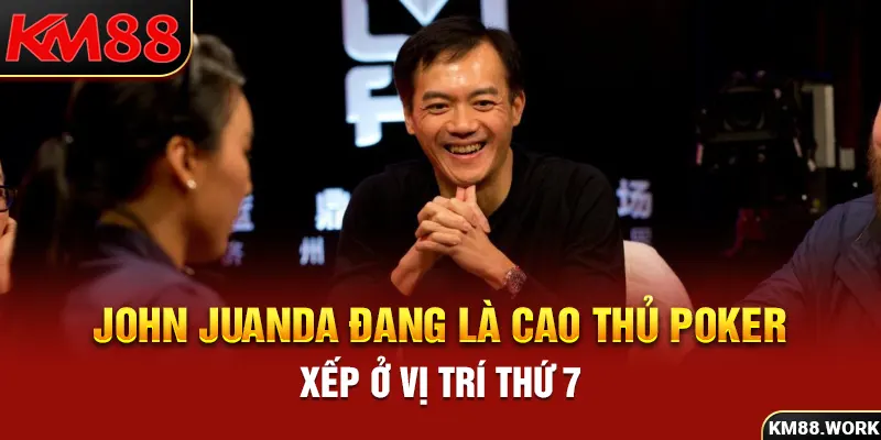 John Juanda đang là cao thủ Poker xếp ở vị trí thứ 7