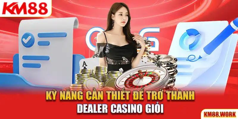 Điểm qua các kỹ năng cần thiết để trở thành một Croupier giỏi