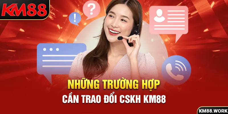 Đôi điều cần lưu ý khi trao đổi với CSKH KM88