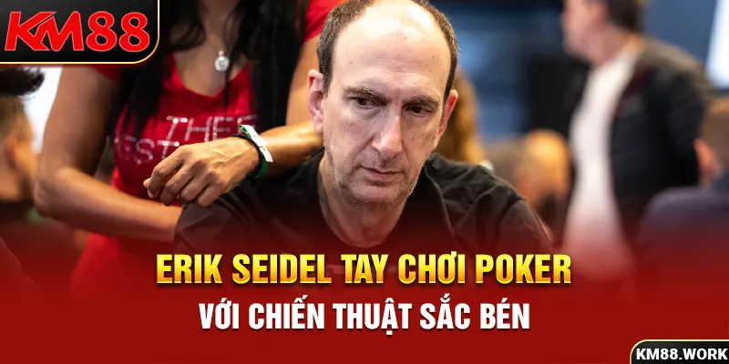 Erik Seidel được xem là tay chơi Poker với chiến thuật sắc bén