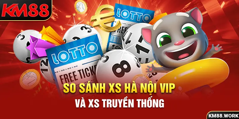 So sánh điểm khác biệt giữa XS Hà Nội Vip và truyền thống